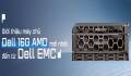 Giới thiệu máy chủ dell 16G AMD mới nhất đến từ Dell EMC