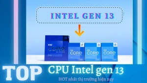 Top CPU Intel gen 13 hot nhất thị trường hiện nay