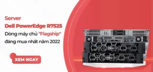Server Dell PowerEdge R7525 – Dòng máy chủ “Flagship” đáng mua nhất năm 2022